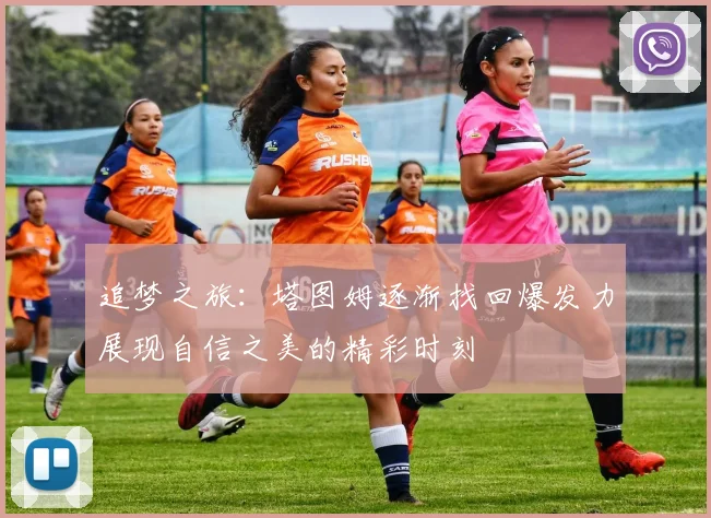 追梦之旅：塔图姆逐渐找回爆发力展现自信之美的精彩时刻